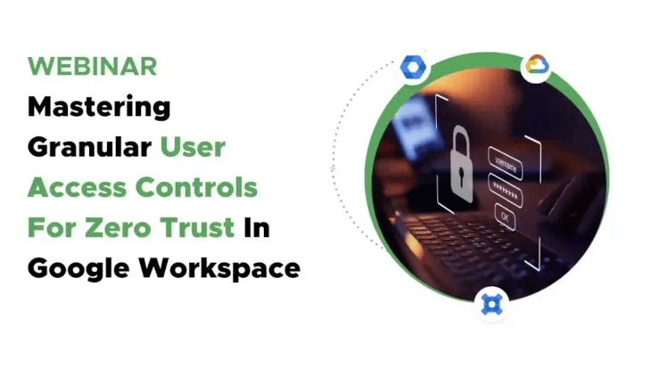 Mastering Granular User Access Controls For Zero Trust in Google Workspace-1
